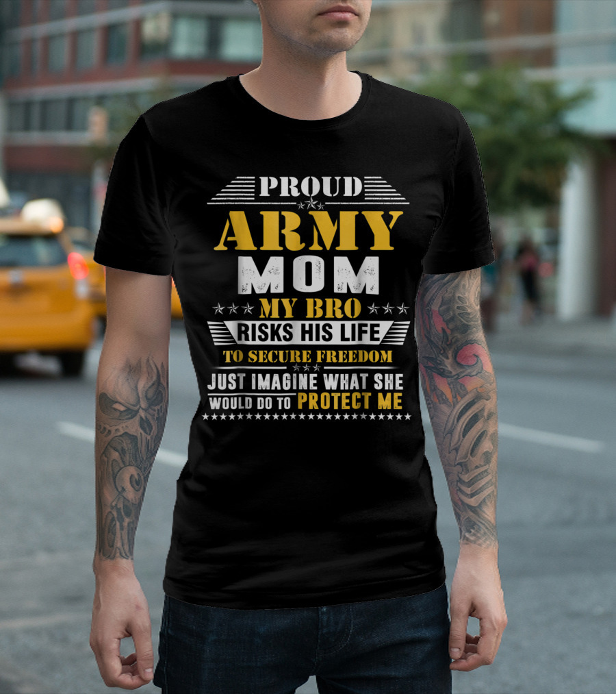 Proud Army Mom My Bro Risks His Life to Secure Freedom Protect Me T-Shirt