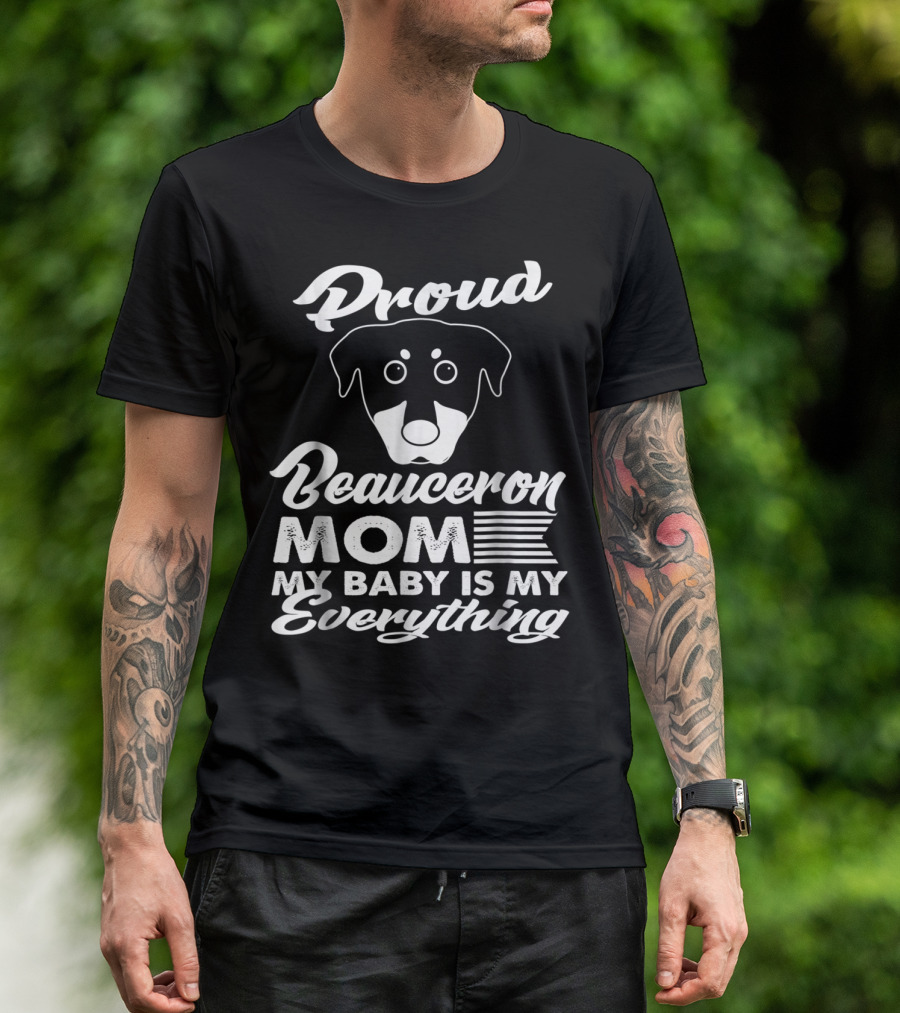 Proud Beauceron Mom My Baby Is My Everything T-Shirt
