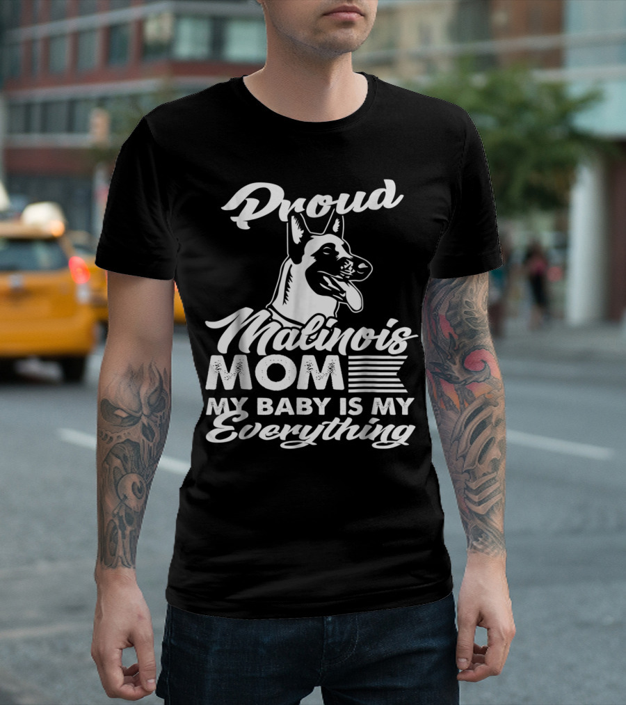 Proud Malinois Mom My Baby Is My Everything T-Shirt
