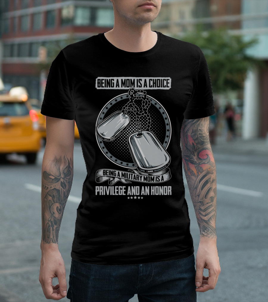 Being a Mom is a Choice Being a Military Mom is a Privilege and an Honor Dog Tags T-Shirt