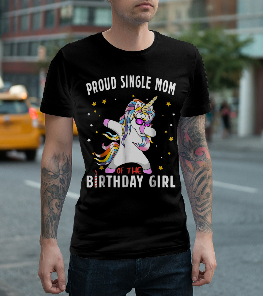 Proud Single Mom Of The Birthday Girl Dabbing Unicorn Stars Colorful T-Shirt