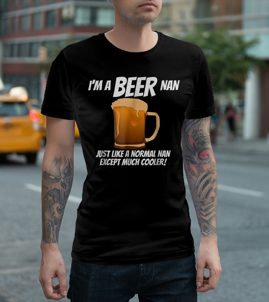 I'm a Beer Nan Just Like a Normal Nan Except Much Cooler T-Shirt