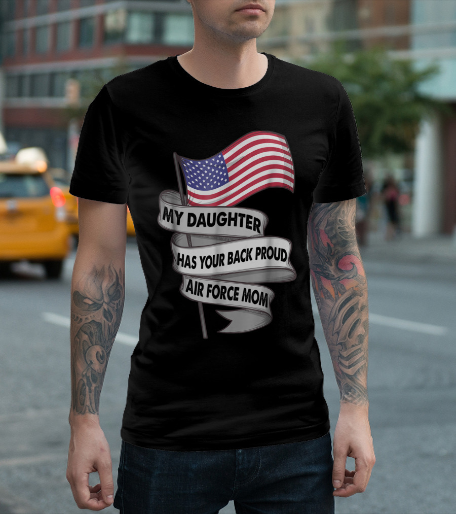 Proud Air Force Mom My Daughter Has Your Back with American Flag T-Shirt