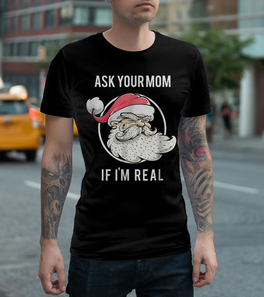 Ask Your Mom If I'm Real Funny Santa Claus T-Shirt