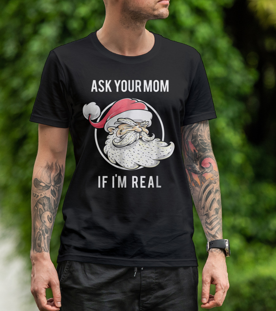 Ask Your Mom If I'm Real Funny Santa Claus T-Shirt