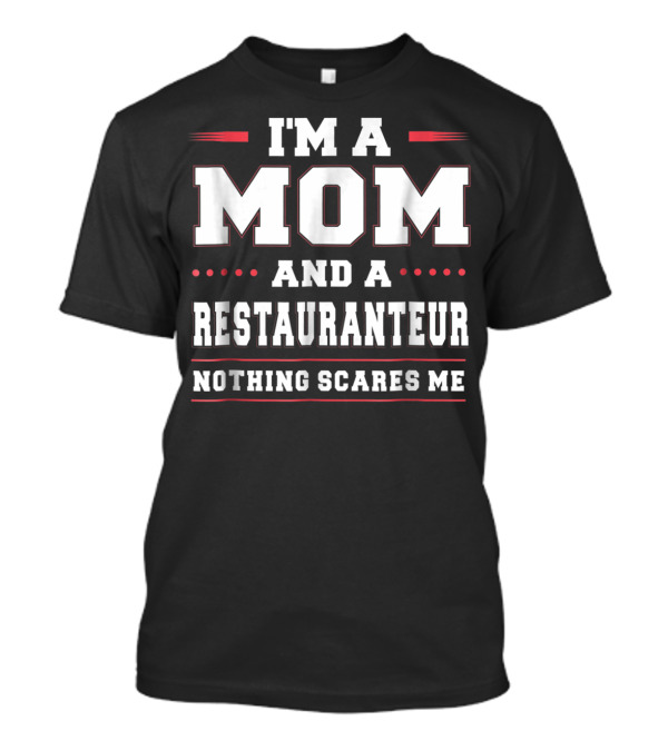 I'm A Mom And A Restauranteur Nothing Scares Me T-Shirt