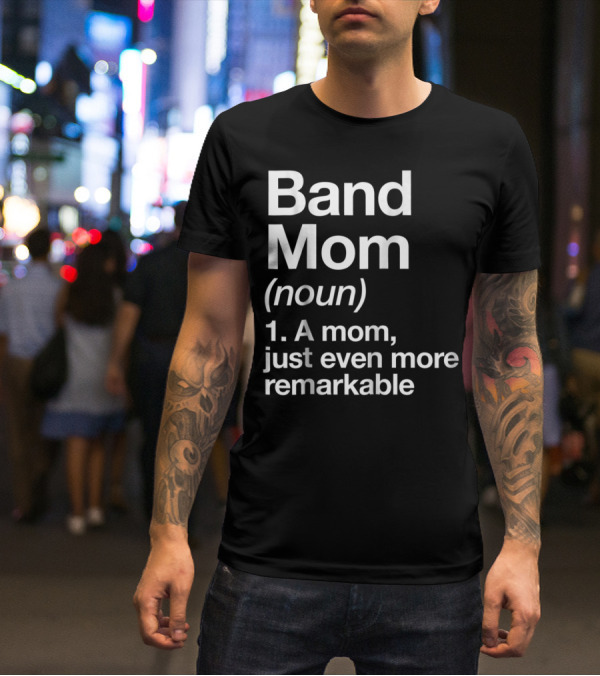 Band Mom Definition Noun A Mom Just Even More Remarkable T-Shirt