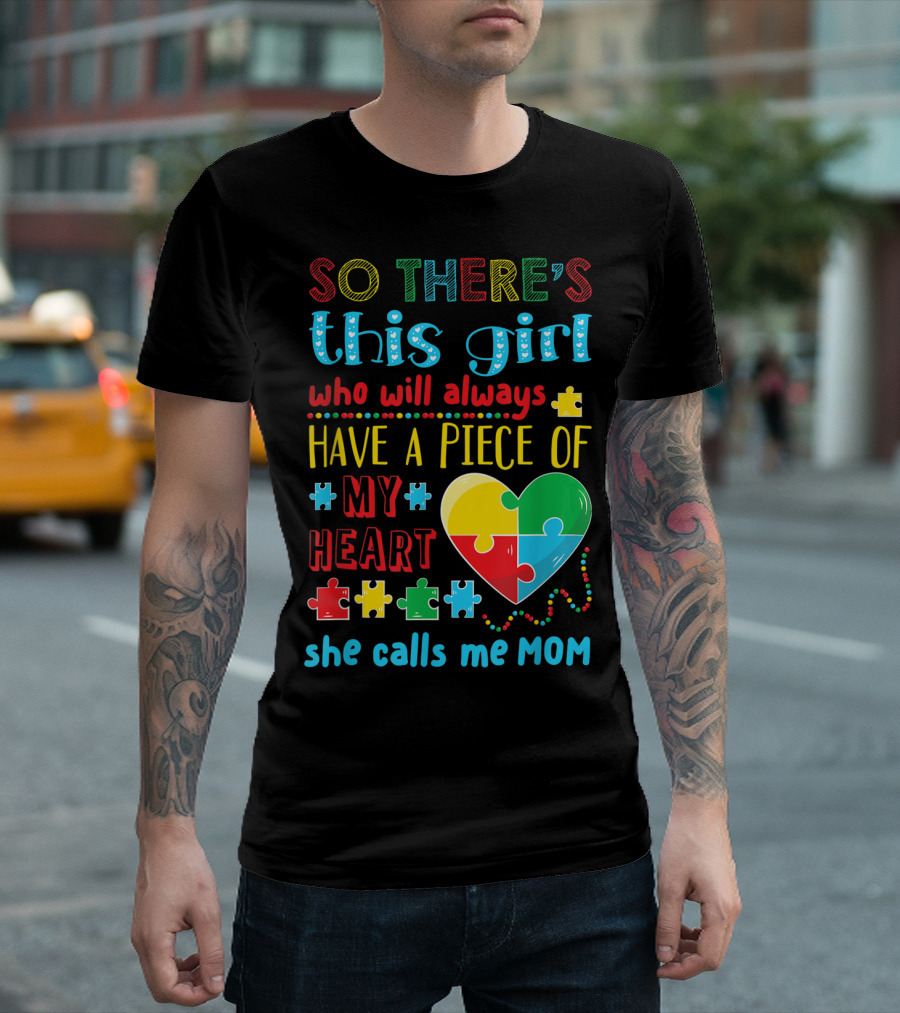 SO THERE'S THIS GIRL WHO WILL ALWAYS HAVE A PIECE OF MY HEART SHE CALLS ME MOM T-Shirt