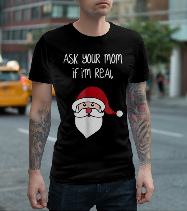 Ask Your Mom If I'm Real Santa Season T-Shirt