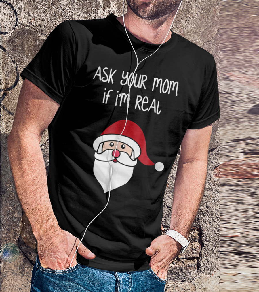 Ask Your Mom If I'm Real Santa Season T-Shirt