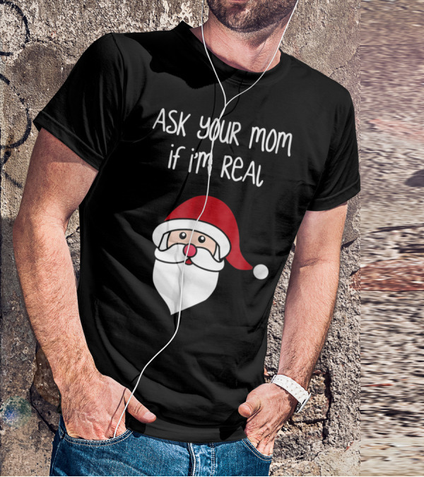 Ask Your Mom If I'm Real Santa Season T-Shirt