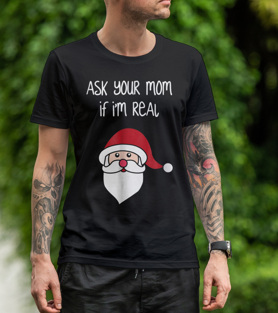Ask Your Mom If I'm Real Santa Season T-Shirt