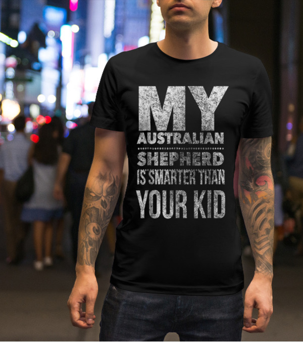 Australian Shepherd Dad My Aussie Is Smarter Than Your Kid T-Shirt