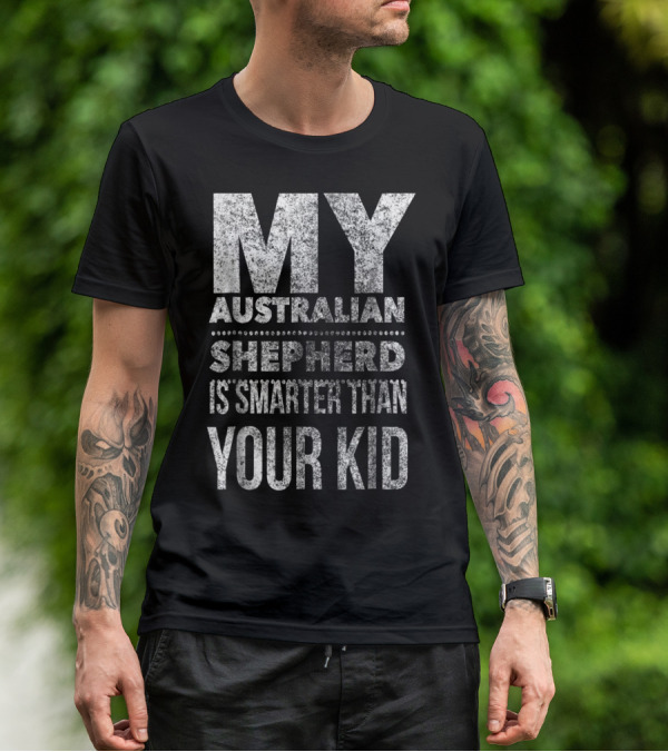 Australian Shepherd Dad My Aussie Is Smarter Than Your Kid T-Shirt