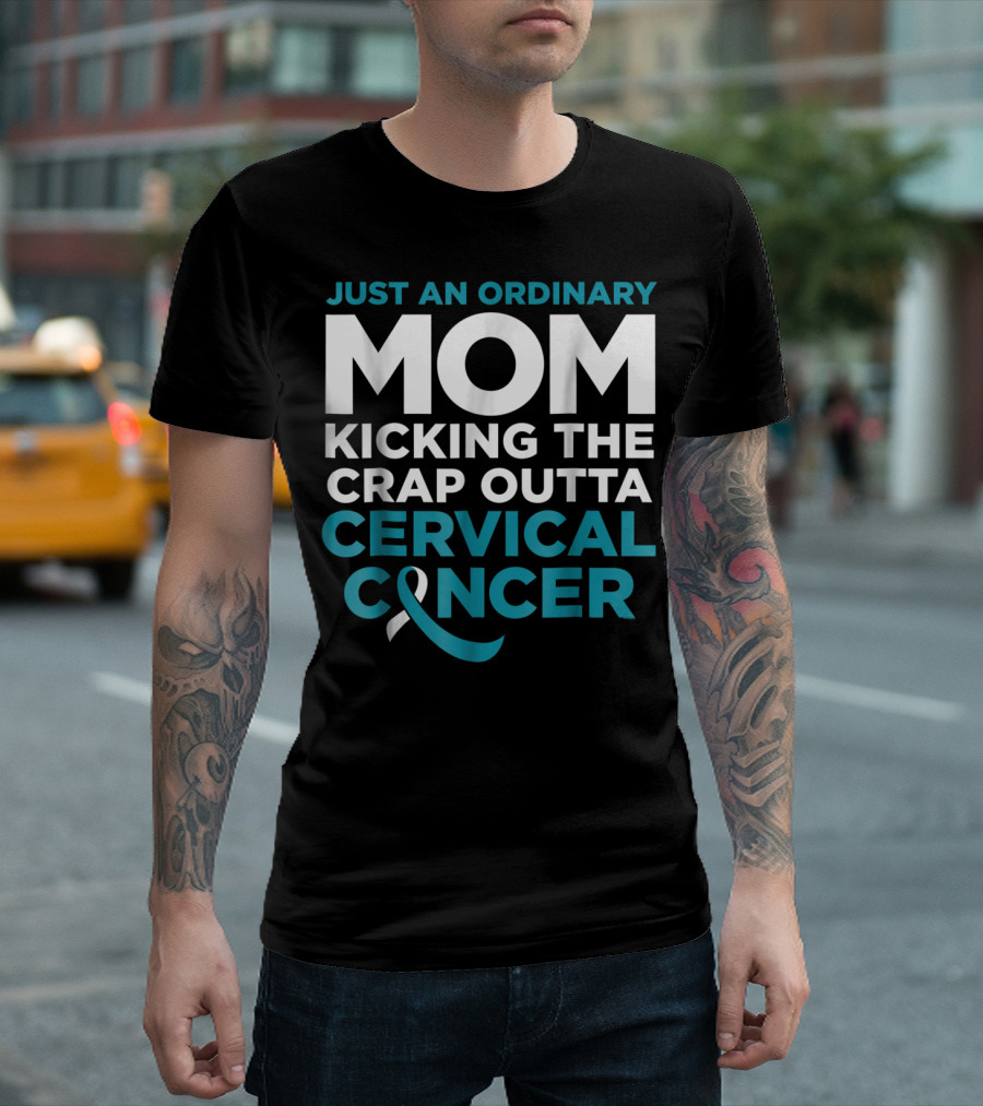 JUST AN ORDINARY MOM KICKING THE CRAP OUTTA CERVICAL CANCER T-Shirt