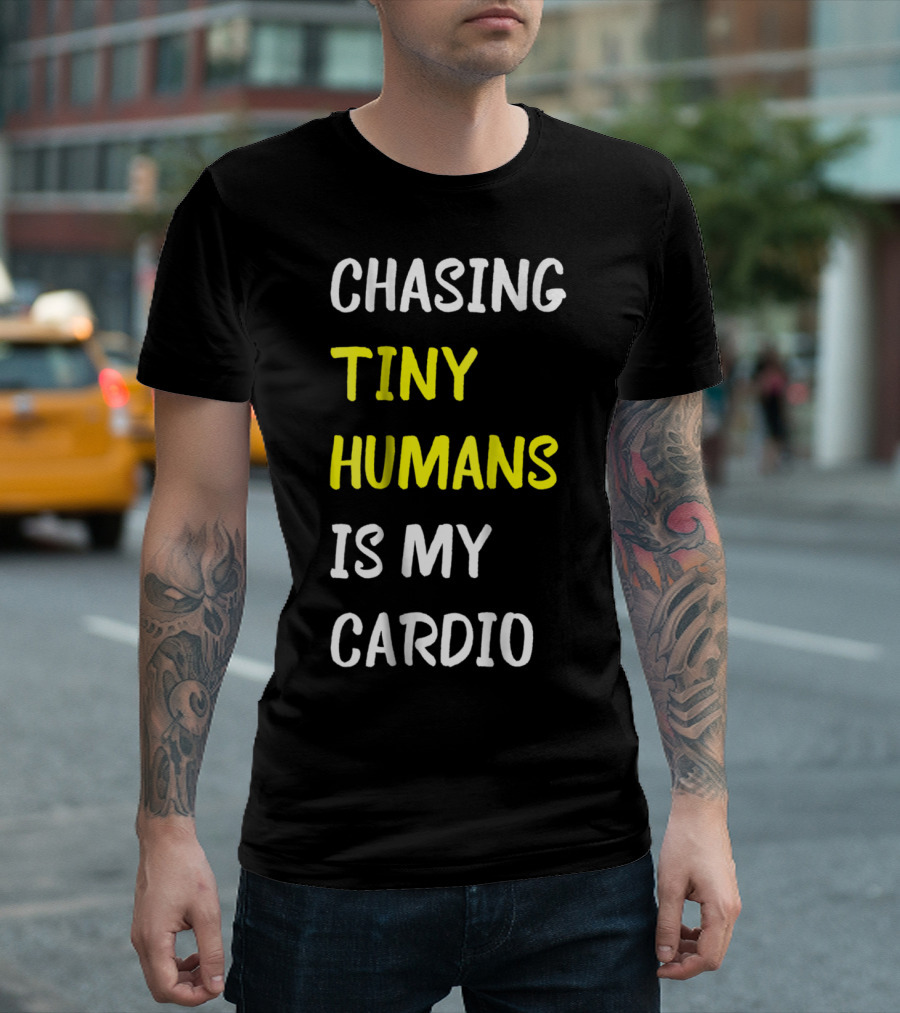 Chasing Tiny Humans Is My Cardio Funny Parenting Mom17 T-Shirt