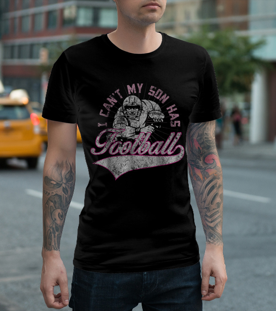 I Can't My Son Has Football Distressed Football Player T-Shirt