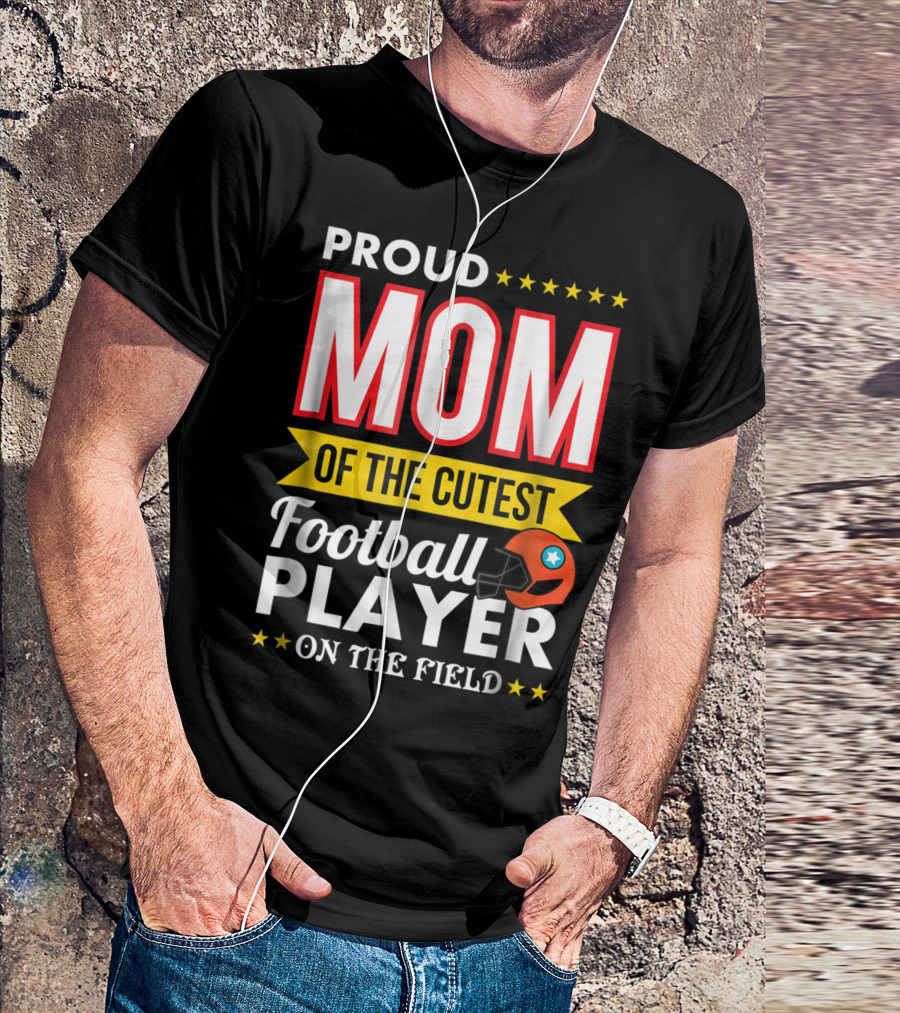 Proud Mom Of The Cutest Football Player On The Field T-Shirt