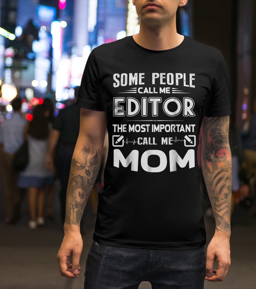 Some People Call Me Editor The Most Important Call Me Mom T-Shirt