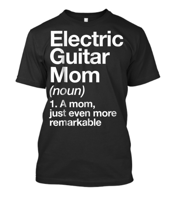 Electric Guitar Mom Noun Remarkable Musician Definition Funny T-Shirt