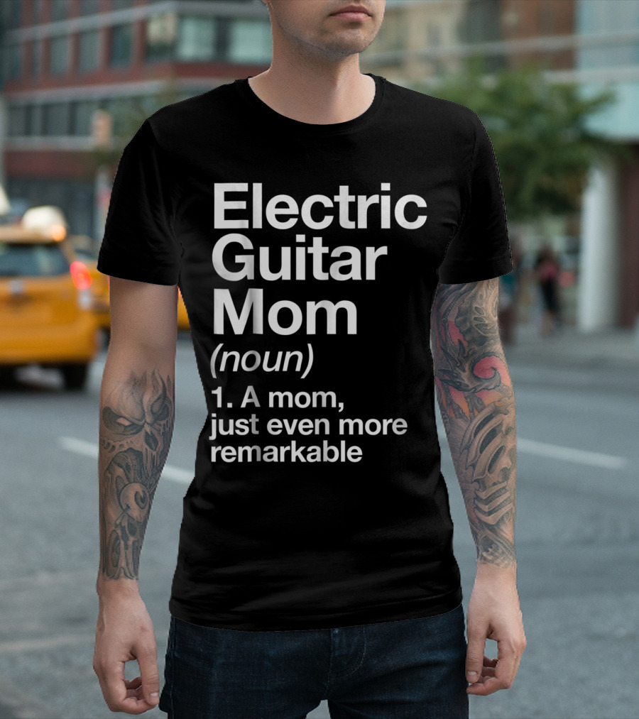 Electric Guitar Mom Noun Remarkable Musician Definition Funny T-Shirt