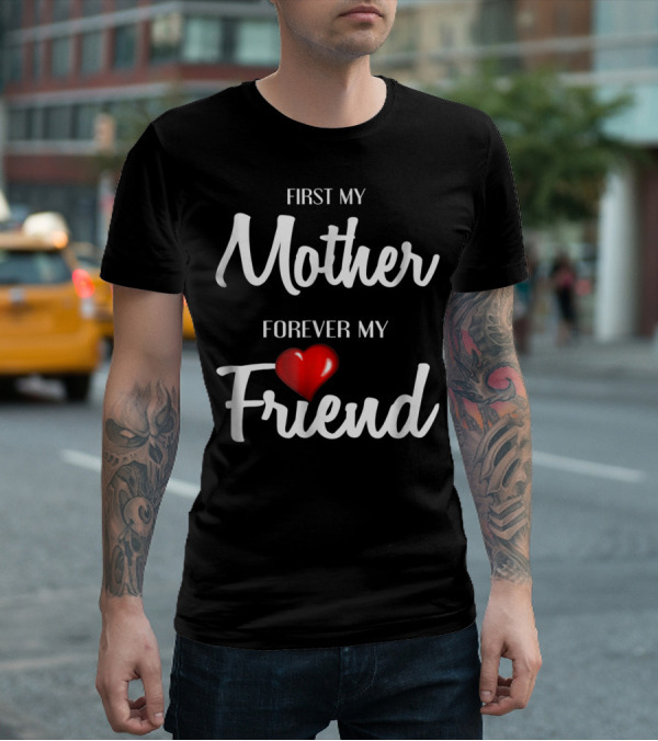 First My Mother Forever My Friend Heart T-Shirt