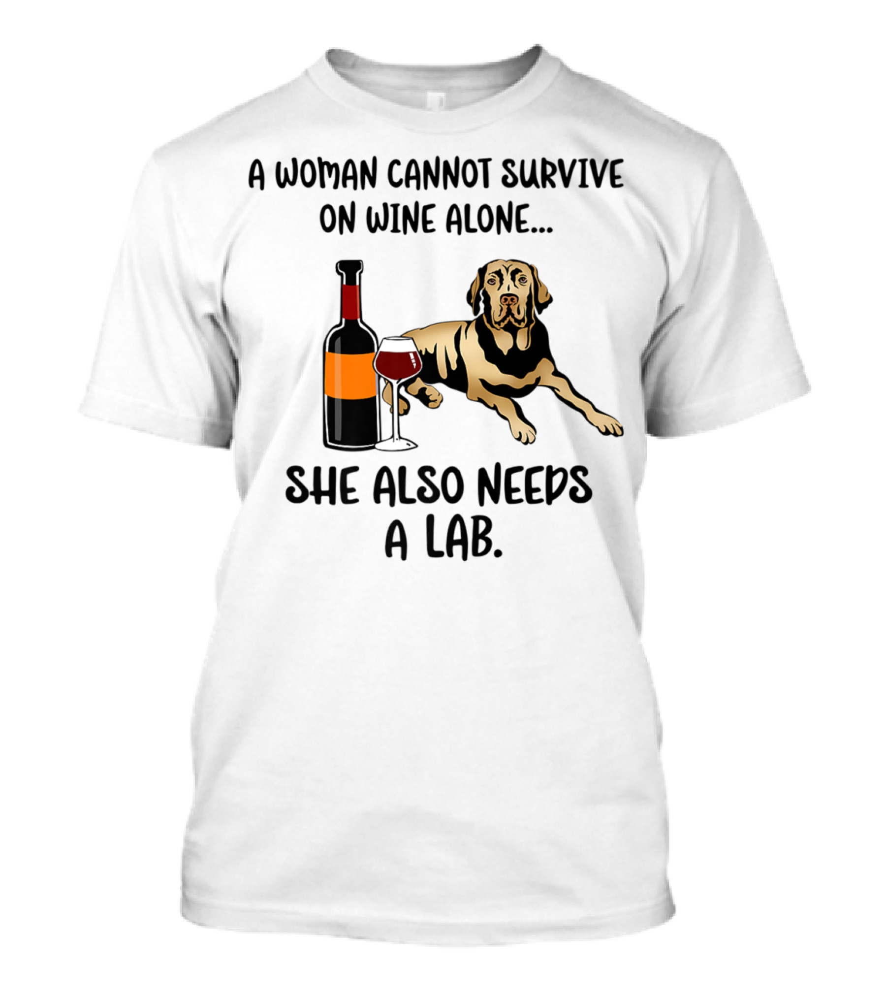 A Woman Cannot Survive On Wine Alone She Also Needs A Lab Funny Dog Mom Labrador Retriever Lab Wine48 T-Shirt