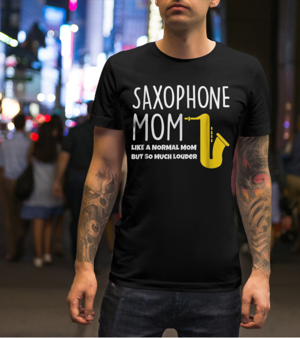 Saxophone Mom Like A Normal Mom But So Much Louder T-Shirt