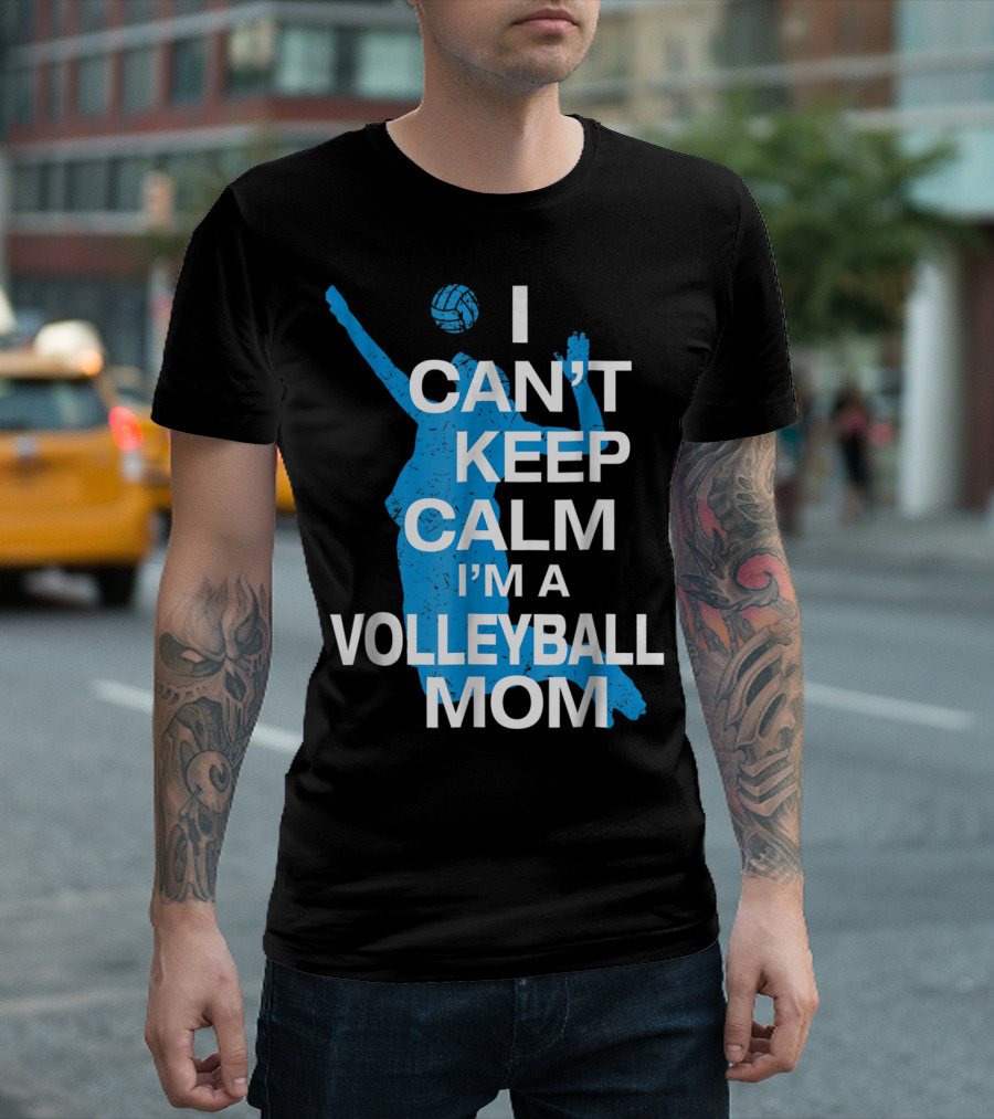 I Can't Keep Calm I'm A Volleyball Mom T-Shirt