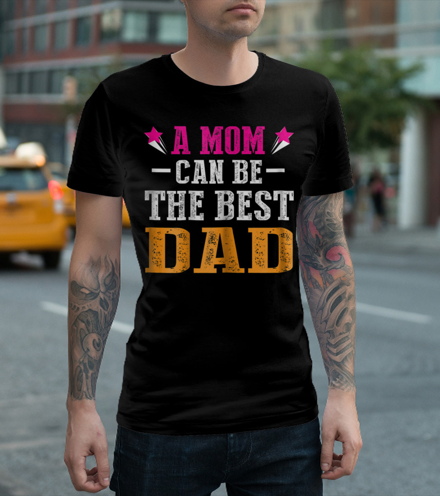 A Mom Can Be The Best Dad T-Shirt