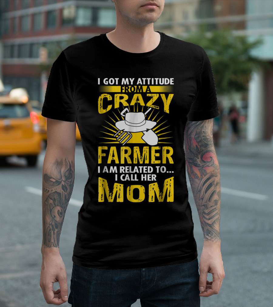 I Got My Attitude From a Crazy Farmer I Am Related To I Call Her Mom T-Shirt