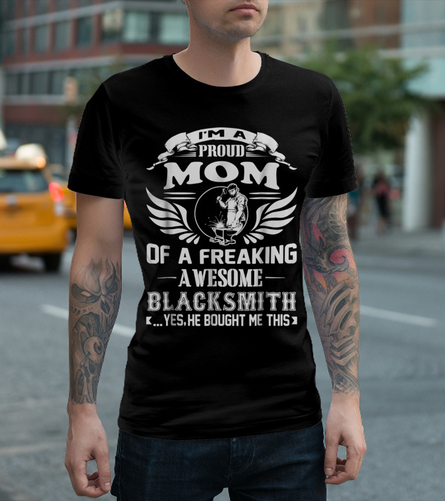 I'm A Proud Mom Of A Freaking Awesome Blacksmith T-Shirt