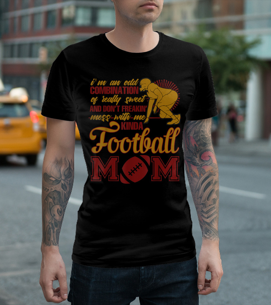 i'm an odd combination of really sweet and don't freakin' mess with me kinda football mom T-Shirt