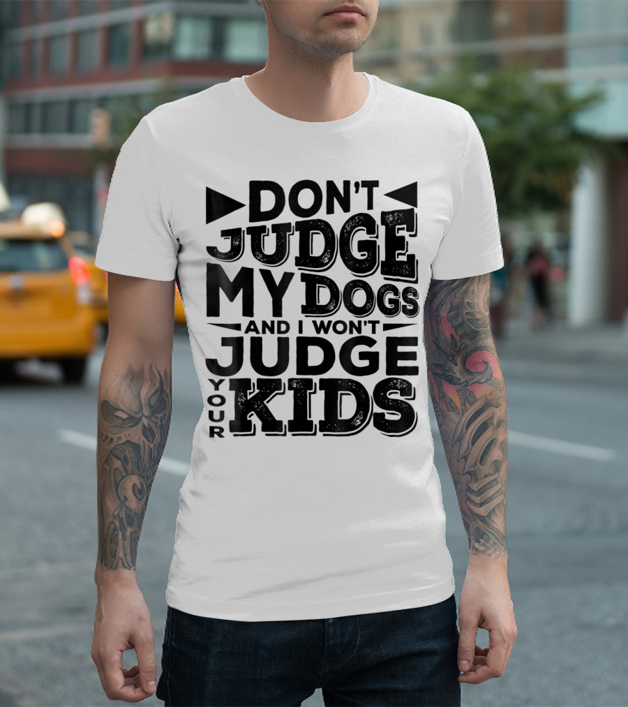 Don't Judge My Dogs and I Won't Judge Your Kids T-Shirt