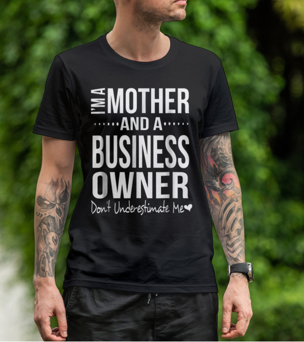 I'm A Mother And A Business Owner Don't Underestimate Me T-Shirt