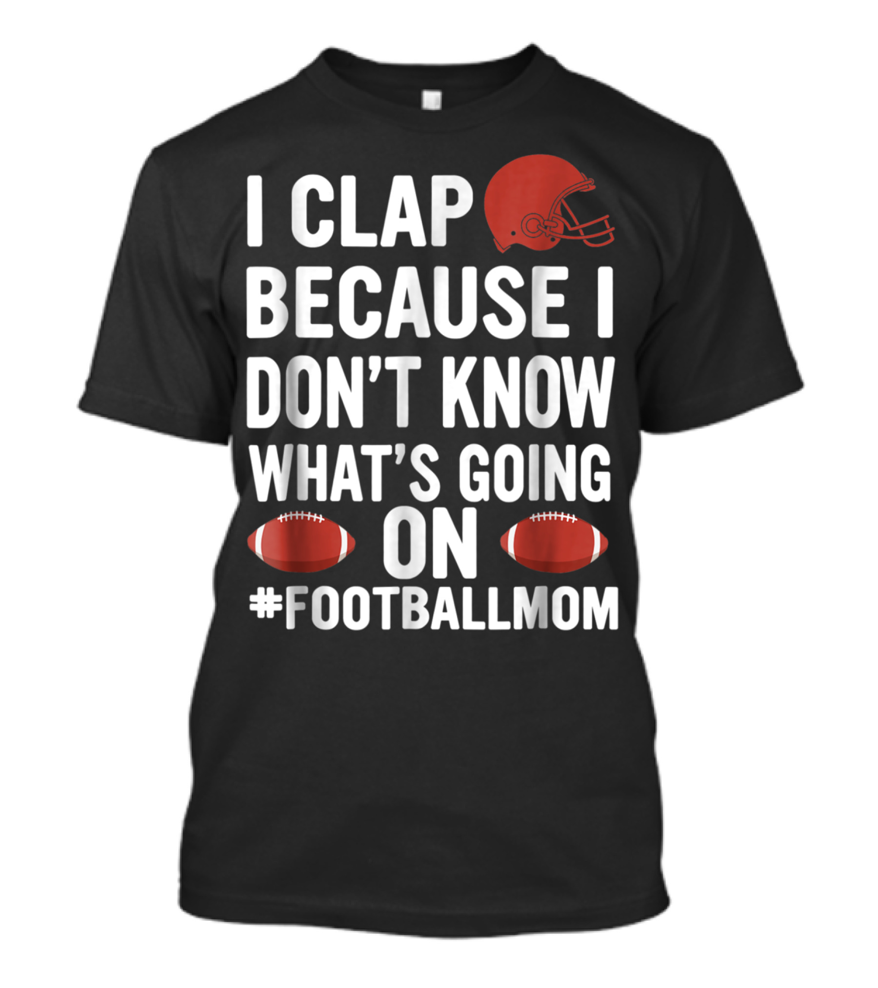 I Clap Because I Don't Know What's Going On #FootballMom T-Shirt