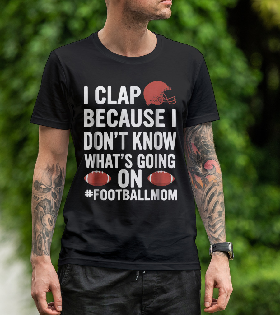 I Clap Because I Don't Know What's Going On #FootballMom T-Shirt