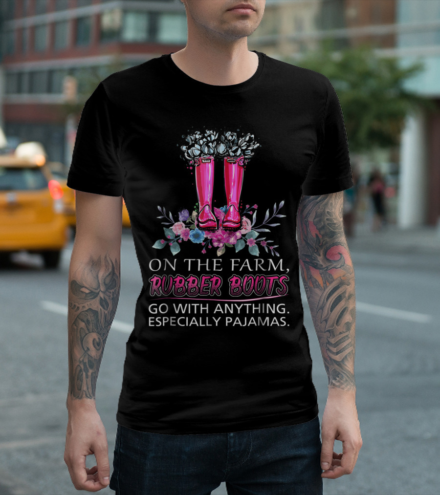 On the Farm Rubber Boots Go with Anything Especially Pajamas T-Shirt