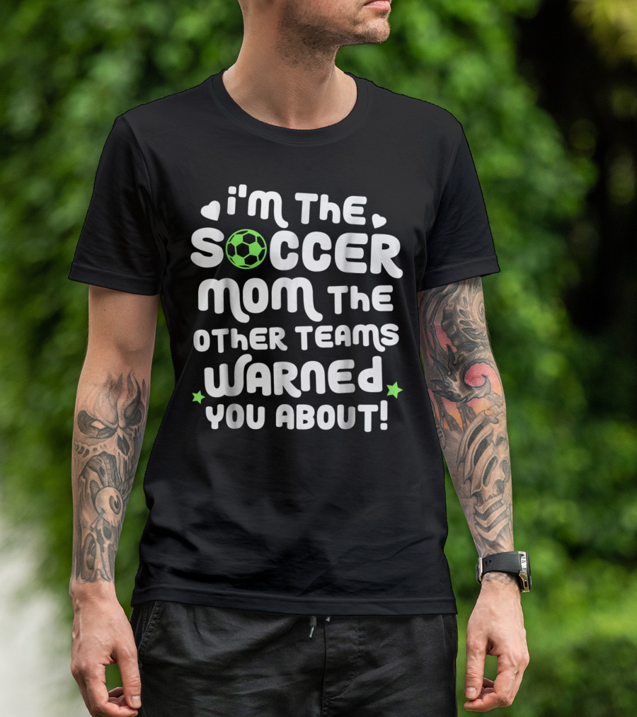 I'm The Soccer Mom The Other Teams Warned You About T-Shirt