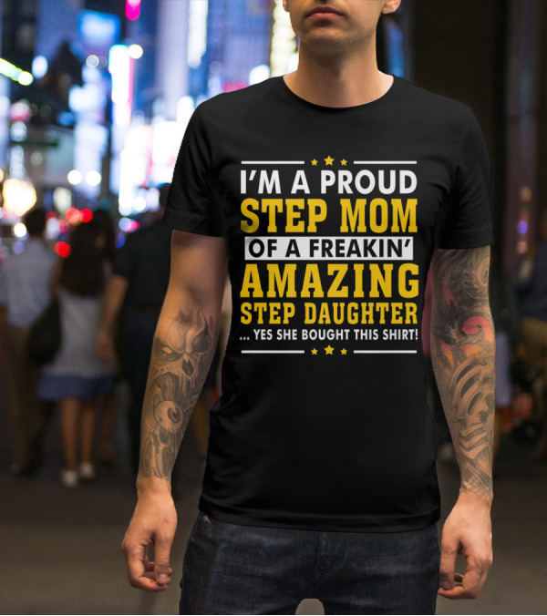 I'm A Proud Step Mom Of A Freakin' Amazing Step Daughter T-Shirt