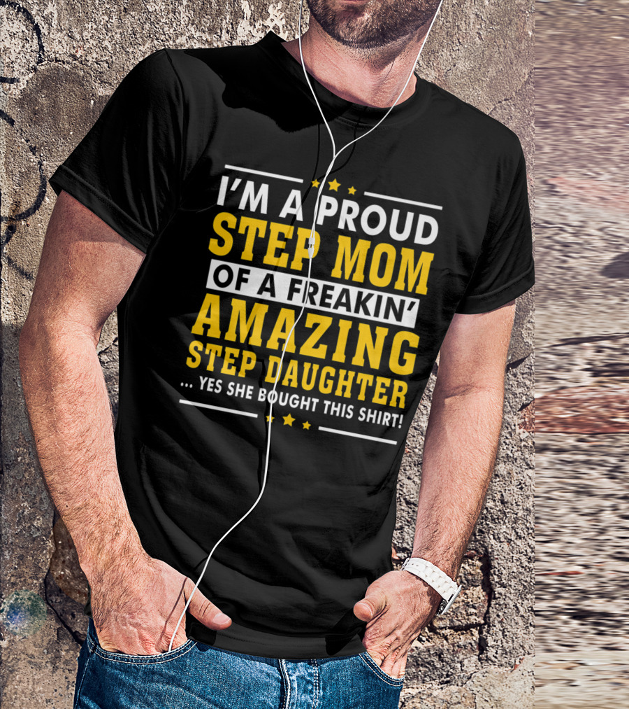 I'm A Proud Step Mom Of A Freakin' Amazing Step Daughter T-Shirt