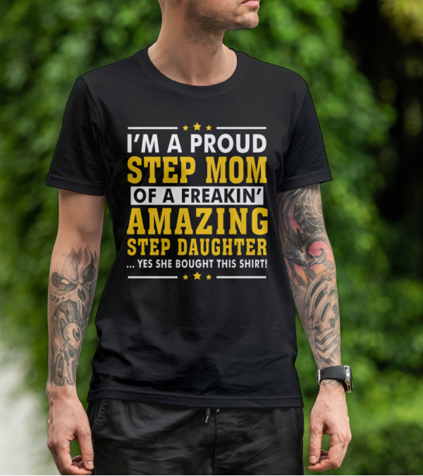 I'm A Proud Step Mom Of A Freakin' Amazing Step Daughter T-Shirt