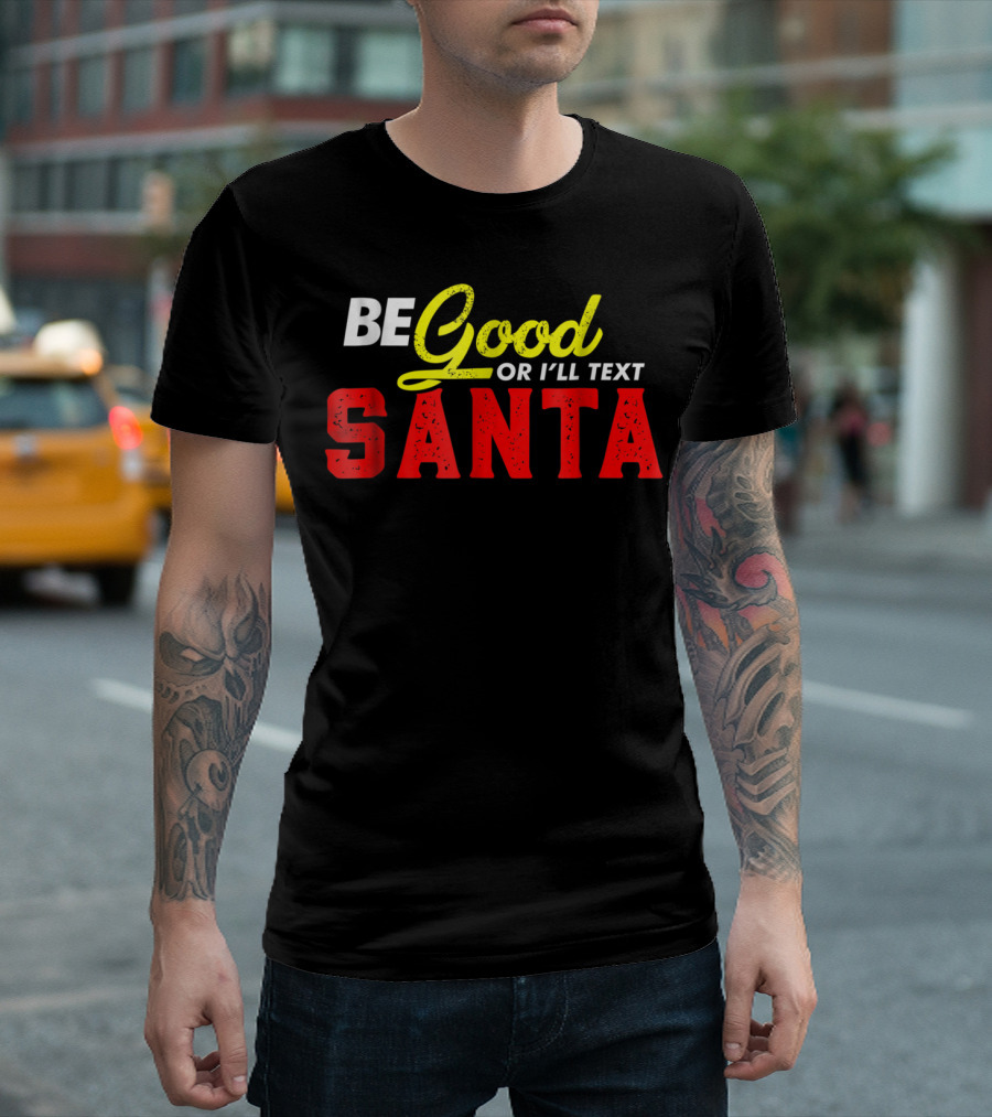 BE Good Or I'll Text Santa T-Shirt