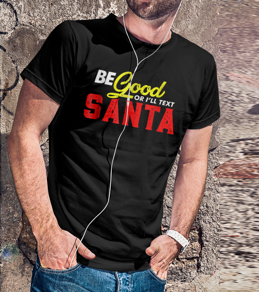 BE Good Or I'll Text Santa T-Shirt