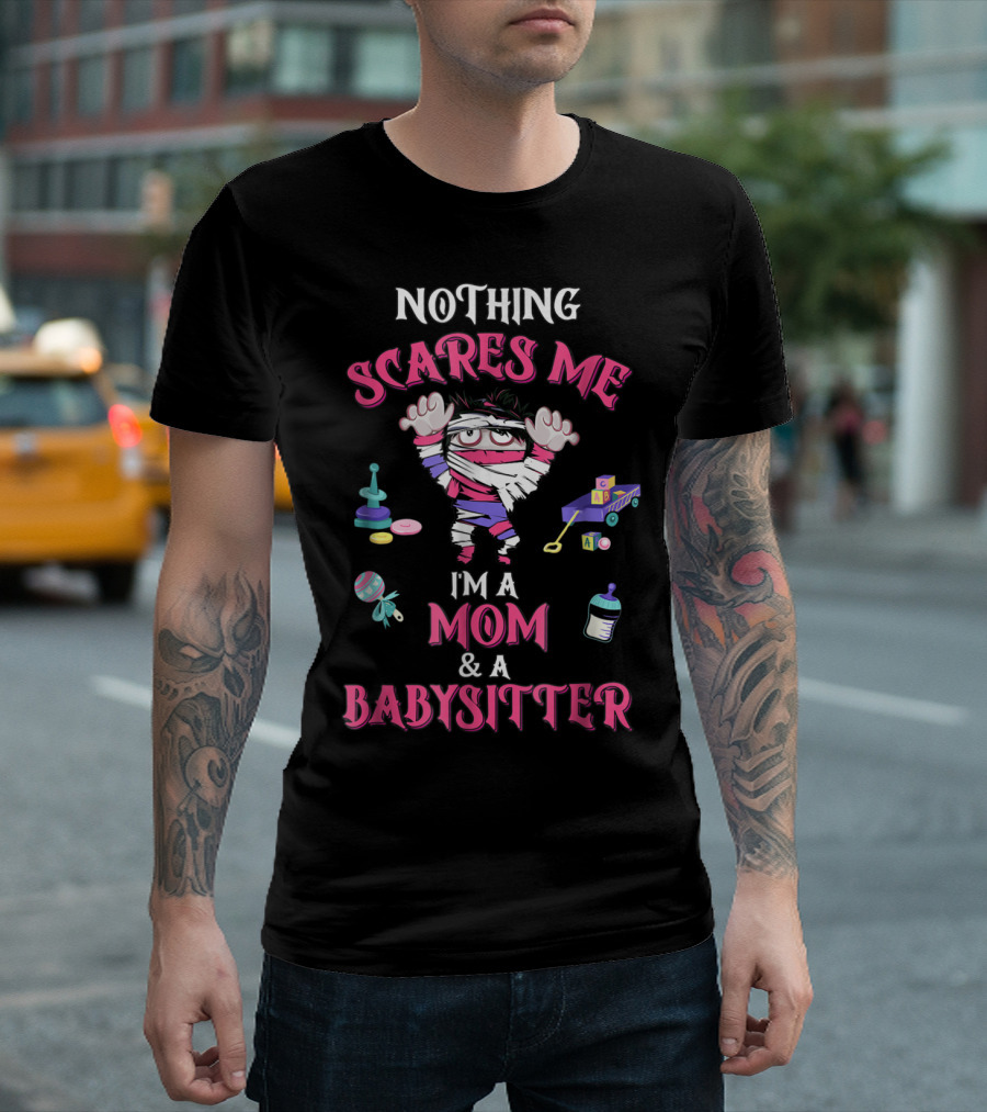 Nothing Scares Me I'm a Mom and a Babysitter T-Shirt
