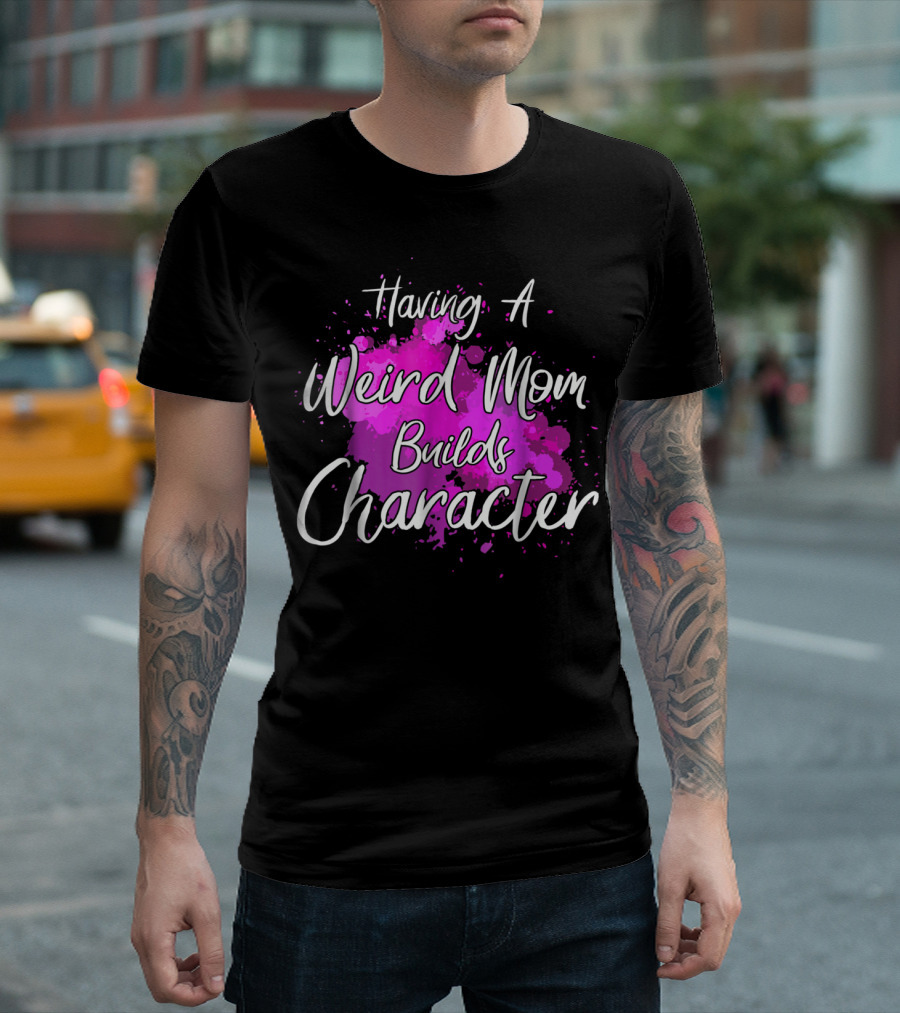 Having A Weird Mom Builds Character Pink Splash Background T-Shirt