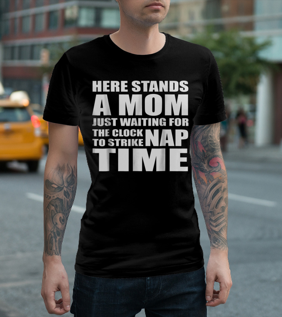 Here Stands a Mom Just Waiting for the Clock to Strike Nap Time T-Shirt