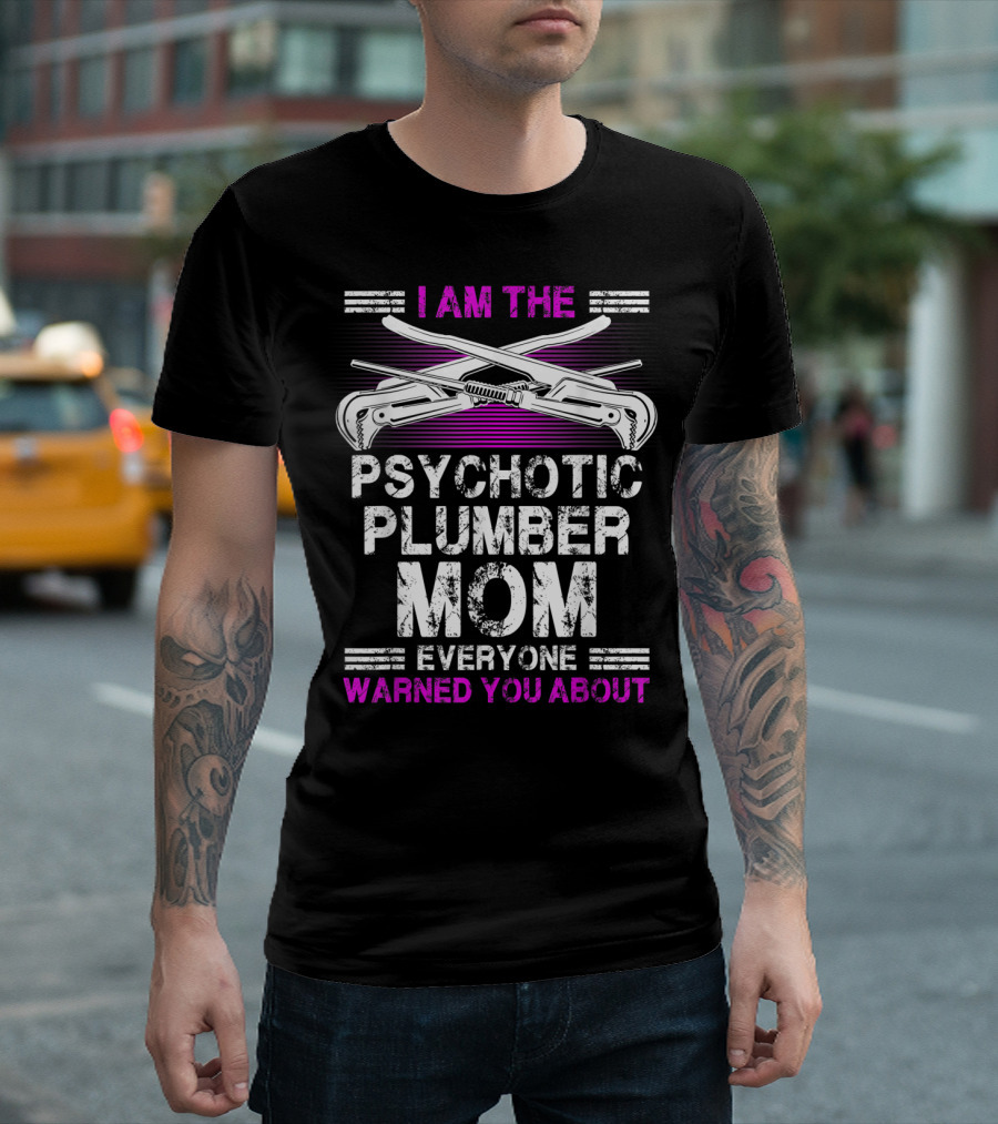 I Am The Psychotic Plumber Mom Everyone Warned You About T-Shirt