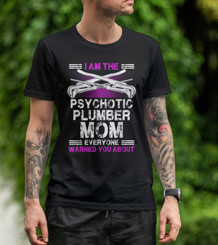 I Am The Psychotic Plumber Mom Everyone Warned You About T-Shirt