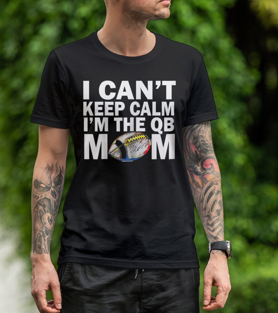 I Can't Keep Calm I'm The QB Mom Football T-Shirt